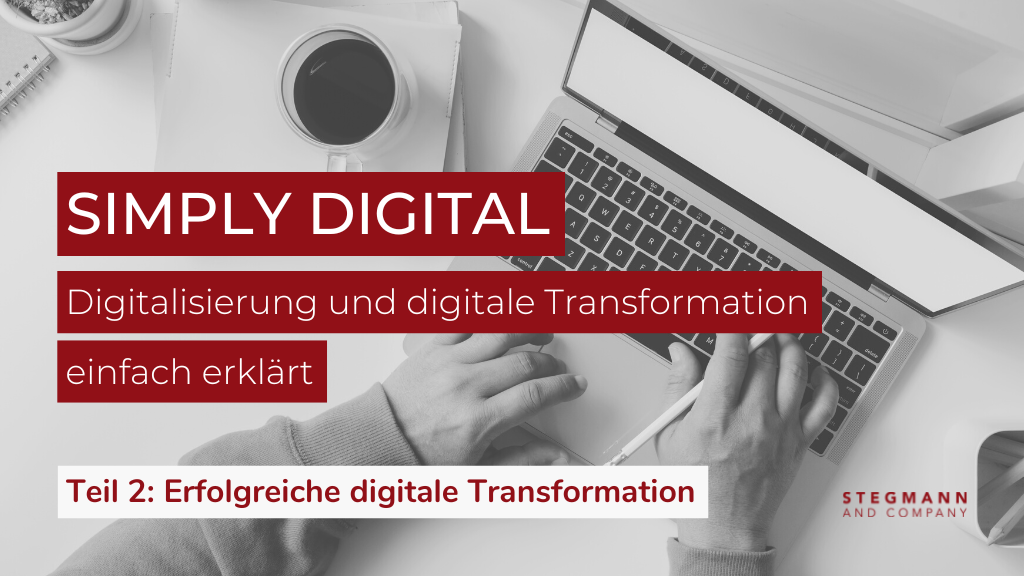 Simply Digital: Digitalisierung und digitale Transformation einfach erklärt - Teil 2: Erfolgreiche digitale Transformation